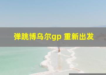 弹跳博乌尔gp 重新出发